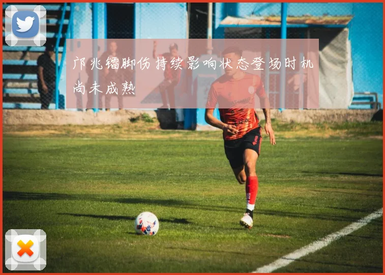 邝兆镭脚伤持续影响状态登场时机尚未成熟